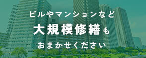 ビルやマンションなど大規模修繕もおまかせください